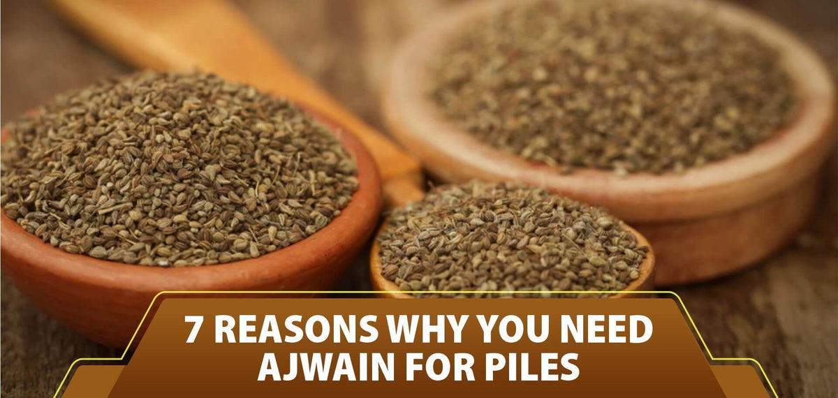7 reasons why you need Ajwain for piles