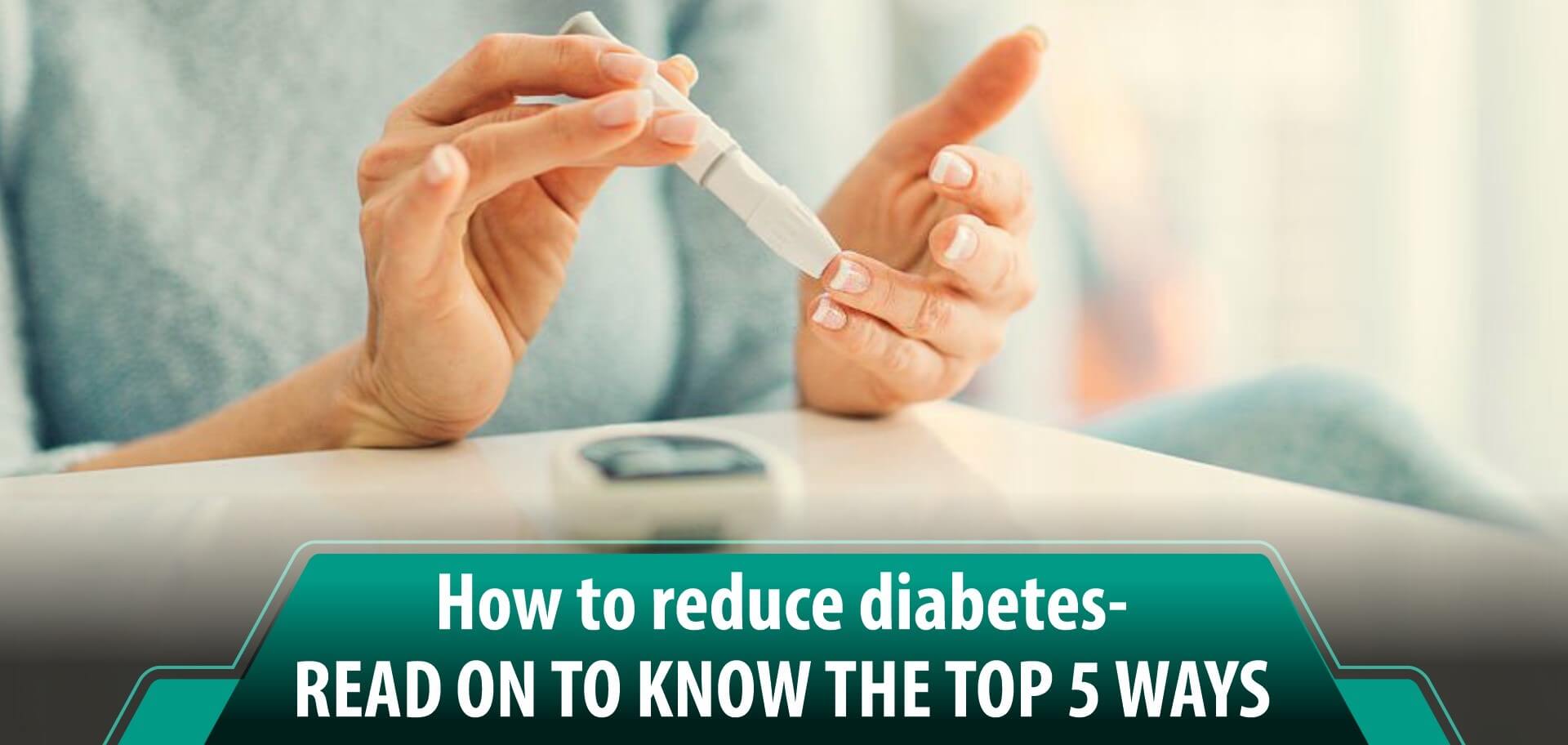 How to reduce diabetes- Read on to know the top 5 ways